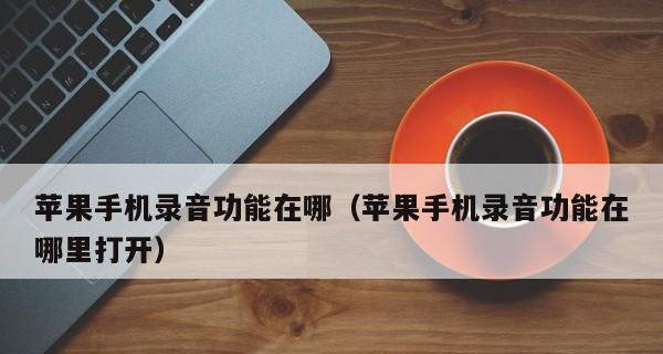 如何使用苹果手机录音功能进行通话录音？（教你简单操作，轻松实现通话录音！）