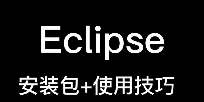 最新Eclipse安装教程（详细步骤让你快速掌握Eclipse安装和配置）