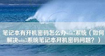 Win7电脑开机密码忘记怎么办（简单方法教你解决Win7开机密码忘记的困扰）