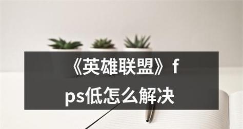 《如何解决FPS很低，即使LOL配置够用的问题》（通过优化设置和处理器调整提升游戏性能）