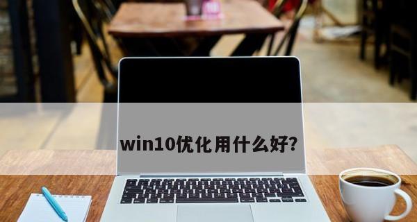 优化Win10系统，让电脑更流畅（教你一招）