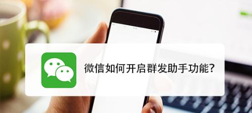 微信群发助手的开启方式解析（一键开启）