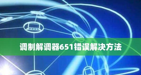 如何解决台式电脑宽带连接错误651（错误651是什么意思及如何排除错误651的故障）