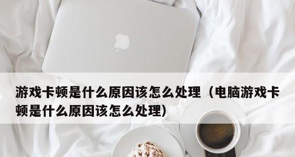 电脑卡顿严重的解决方法（快速解决电脑卡顿问题）