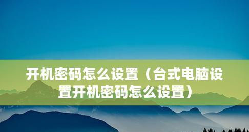 台式电脑设置开机密码的步骤是什么？如何确保安全性？