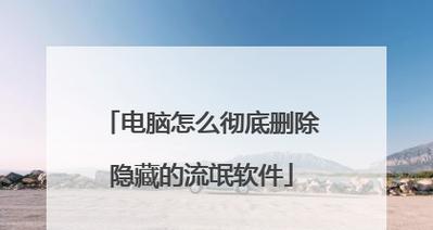 手机隐藏流氓软件如何卸载？步骤是什么？